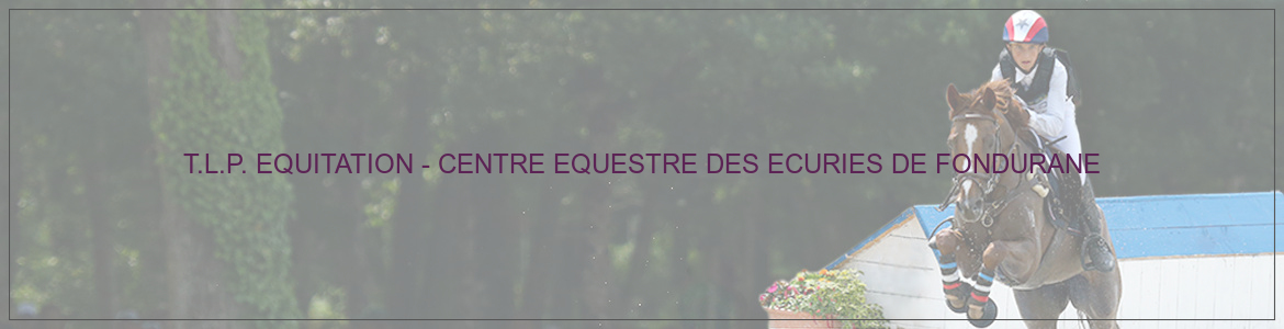 T.L.P. EQUITATION - CENTRE EQUESTRE DES ECURIES DE FONDURANE